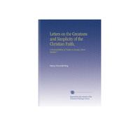 Letters on the Greatness and Simplicity of the Christian Faith,: A Revised Edition of "Letters to Sunday-School Teachers"