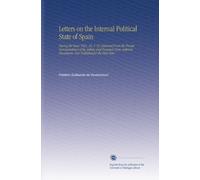 Letters on the Internal Political State of Spain: During the Years 1821, 22, & 23; Extracted From the Private Correspondence of the Author, and ... Documents. Now Published for the First Time.