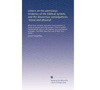 Letters on the pernicious tendency of the biblical system, and the disastrous consequences, moral and physical: Which have resulted, and which must ... Bible alone the rule of faith. First series