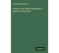 Letters on the Subjects and Mode of Baptism: in Two Parts