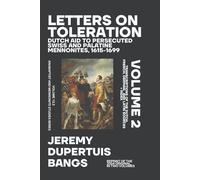 Letters on Toleration, Volume 2: Dutch Aid to Persecuted Swiss and Palatine Mennonites 1615-1699: Transcriptions of the Dutch, French, German, and ... and Mennonite Studies (New Series))
