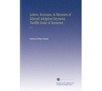 Letters, Remains, & Memoirs of Edward Adolphus Seymour, Twelfth Duke of Somerset .: V. 2