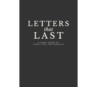 Letters That Last: A Legacy Journal for Clarity, Care, and Connection