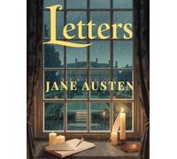 Letters - The Personal Correspondence of Jane Austen: Private Letters, Wit, and Life in Regency England