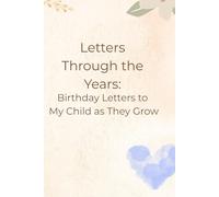 Letters Through the Years: Birthday Letters to My Child as They Grow