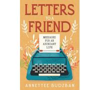 Letters To A Friend: Messages for an Abundant Life