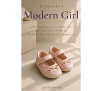 Letters to A Modern Girl: Reflections on the Preteen Years, Growing Up, and the Quiet Changes Between Mothers and Daughters