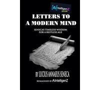Letters to a Modern Mind: Seneca’s Timeless Wisdom for a Restless Age (AIntelligenZ Editions)