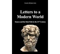 Letters to a Modern World: Seneca and the Stoic Path in the 21st Century: 3 (100 Quotes Series - The Stoic Masters Trilogy - Ancient Wisdom for Modern Resilience)