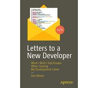 Letters to a New Developer: What I Wish I Had Known When Starting My Development Career