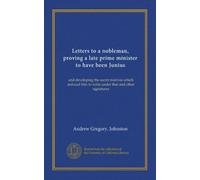 Letters to a nobleman, proving a late prime minister to have been Junius: and developing the secret motives which induced him to write under that and other signatures