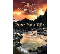 Letters to a Young Poet: Classic Letters on Poetry, Solitude, Art, and the Creative Life