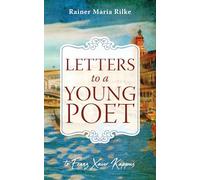 Letters to a Young Poet: Enduring Letters on Art, Love, Loneliness, and Becoming Who You Are