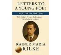 Letters to a Young Poet Restored Edition: With Rilke’s Private Reflections & Insight