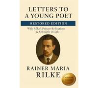 Letters to a Young Poet Restored Edition: With Rilke’s Private Reflections & Insight