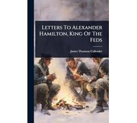Letters To Alexander Hamilton, King Of The Feds