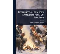 Letters To Alexander Hamilton, King Of The Feds