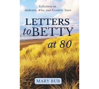 Letters to Betty at 80: Reflection on Authentic, Wise, and Eccentric Years