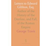 Letters to Edward Gibbon, Esq.: Author of the History of the Decline, and Fall, of the Roman Empire