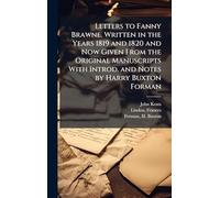 Letters to Fanny Brawne. Written in the Years 1819 and 1820 and Now Given From the Original Manuscripts With Introd. and Notes by Harry Buxton Forman