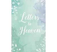 Letters to Heaven: A Journal for Messages of Love, Remembrance, and Connection. Writing to You, Loving You, Remembering You.