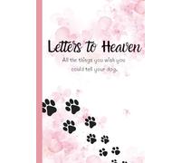 Letters to Heaven: A Pet Loss Journal All the Things You Wish You Could Tell Your Dog a Grief & Healing Writing Book for Pet Memorial & Remembrance: A ... grief, and keep your dog’s memory alive.