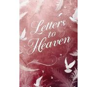 Letters to Heaven: A Place to Write to the One You Miss and Hold Them Close in Your Heart. A Keepsake Journal of Love That Never Ends.