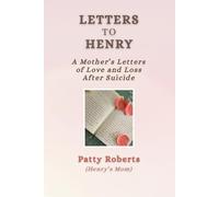 Letters to Henry: A Mother's Letters of Love and Loss After Suicide