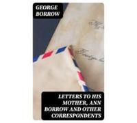 Letters To His Mother Ann Borrow And Other Correspondents (ebook)
