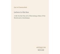 Letters to His Son: 1748: On the Fine Art of Becoming a Man of the World and a Gentleman