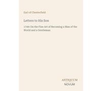 Letters to His Son: 1749: On the Fine Art of Becoming a Man of the World and a Gentleman