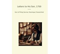 Letters to His Son, 1750 (Classic Books)