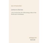 Letters to His Son: 1752: On the Fine Art of Becoming a Man of the World and a Gentleman