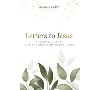 Letters to Jesus: A Prayer Journal for the Single Mother’s Heart: A Gentle Space for Honest Prayers, Healing & Hope in Single Motherhood