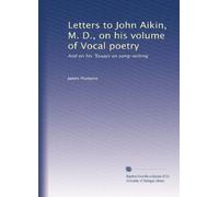 Letters to John Aikin, M. D., on his volume of Vocal poetry: And on his "Essays on song-writing