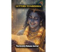 Letters to Krishna: The Anxiety Release Journal - A Daily Sacred Space to Surrender Worry, Stop Overthinking, and Find Inner Peace Through Bhakti and Manifestation (120 Pages)