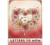 Letters to Mom: A Mother's Day Coloring Book of Love Notes from Kids: Activity Book for Children to Color and Personalize for the Best Mom in the ... Day Gift from Son, Daughter, or Grandchild