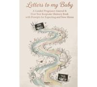 Letters to My Baby: A Guided Pregnancy Journal & First-Year Keepsake Memory Book with Prompts for Expecting and New Moms - Write, Remember and Treasure Every Milestone