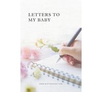Letters to My Baby - A Journal of Love and Memories/ Offers a Calm, Gentle Space to Write Letters, Thoughts, Hopes, and Wishes for Your Baby/