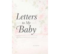 Letters to My Baby: A Keepsake Journal of Love, Memories, and Unspoken Words