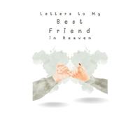 Letters to My Best Friend in Heaven: A Loving Grief Journal to Write Letters to Your Best Friend in Heaven - A Healing Notebook to Remember, Honor, and Celebrate Your Friendship