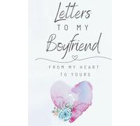 Letters To My Boyfriend: Blank Lined Journal 6" x 9" | Notebook To Write Love Romance Letters | When It's Hard To Say - Write | Gift Keepsake For Boyfriend | Two Unique Pages To Fill Out|
