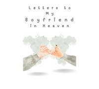 Letters to My Boyfriend in Heaven: Loving Grief Journal to Write Letters to Your Boyfriend in Heaven - A Healing Notebook for Girlfriends to Remember, Honor, and Heal After Loss