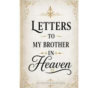 Letters to My Brother in Heaven: A Guided Grief Journal to Honor Memories, Express Your Heart, and Find Comfort After the Loss of a Brother