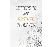 LETTERS TO MY BROTHER IN HEAVEN: A Loving Grief Journal to Heal, Remember & Celebrate His Life
