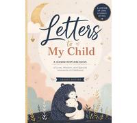 Letters to My Child: A Guided Keepsake Book of Love, Wisdom, and Special Moments of Childhood