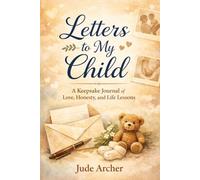 Letters to My Child: A Keepsake Journal of Love, Honesty, and Life Lessons from Birth to Adulthood