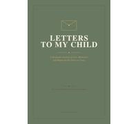 Letters to my Child: A Keepsake Journal of Love, Memories and Hopes for the Years to Come