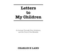 Letters to My Children: A Journey Through Fire, Scripture, and the Voice of the Messiah