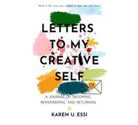 LETTERS TO MY CREATIVE SELF: A JOURNAL OF BECOMING, REMEMBERING AND RETURNING